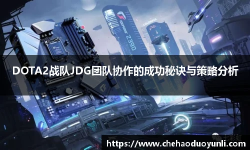 DOTA2战队JDG团队协作的成功秘诀与策略分析